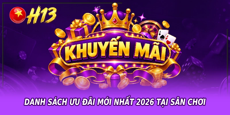 Danh sách ưu đãi mới nhất 2026 tại sân chơi